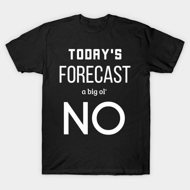 Today's Forecast A Big Ol' No T-Shirt by swagmaven